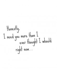 Honestly, i need you more than i ever thought i would right now.jpg